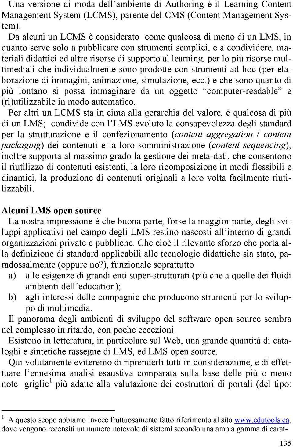 learning, per lo più risorse multimediali che individualmente sono prodotte con strumenti ad hoc (per elaborazione di immagini, animazione, simulazione, ecc.