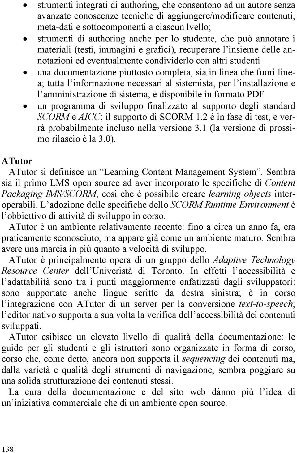 piuttosto completa, sia in linea che fuori linea; tutta l informazione necessari al sistemista, per l installazione e l amministrazione di sistema, è disponibile in formato PDF un programma di