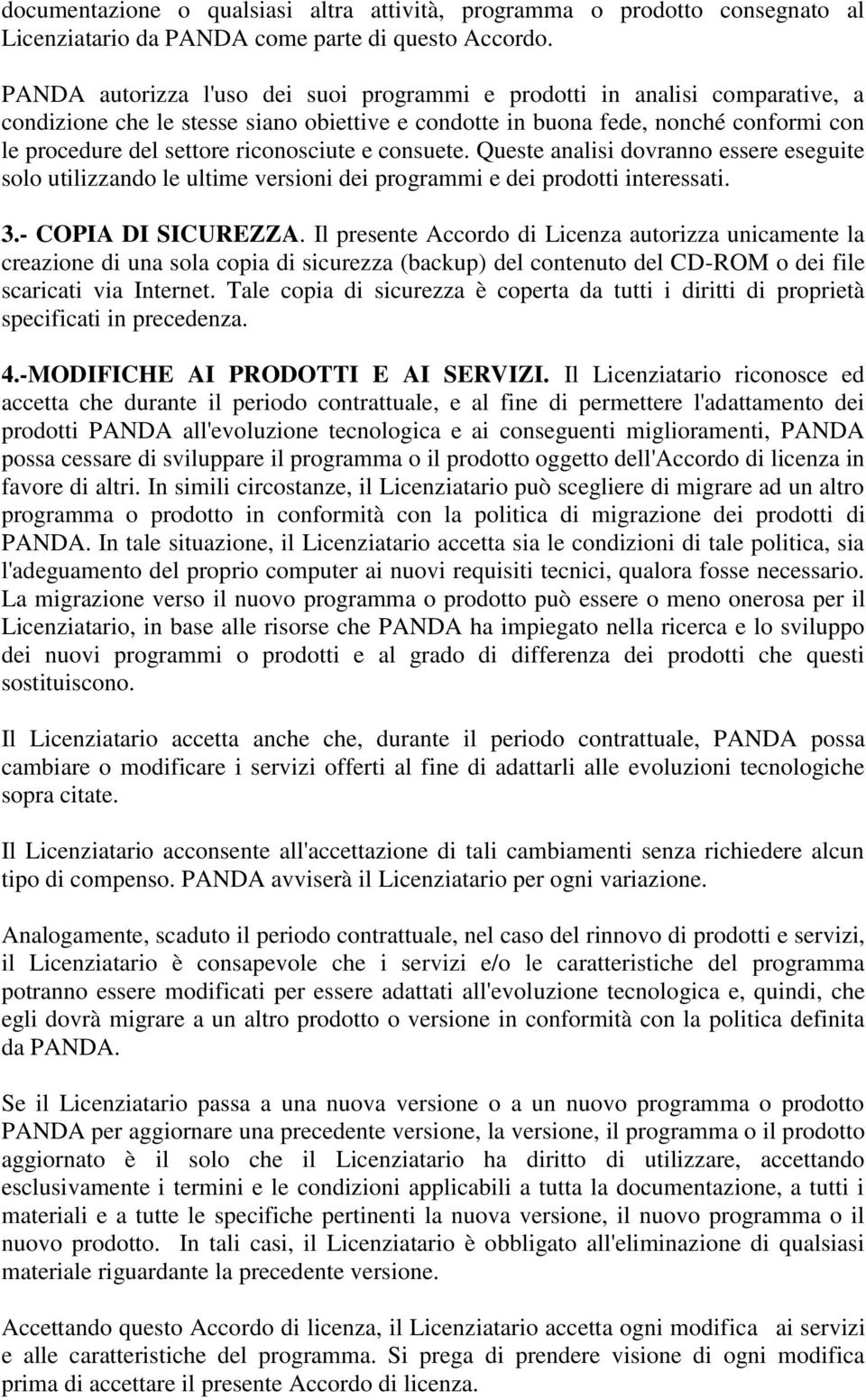 riconosciute e consuete. Queste analisi dovranno essere eseguite solo utilizzando le ultime versioni dei programmi e dei prodotti interessati. 3.- COPIA DI SICUREZZA.