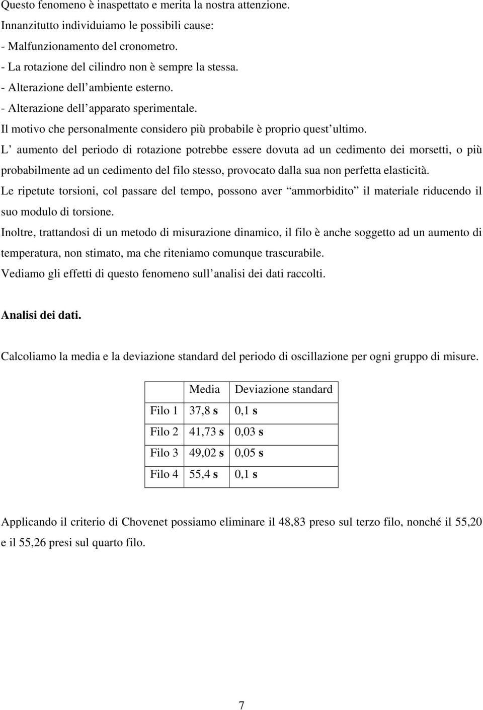 aumento del perodo d rotazone potrebbe essere dovuta ad un cedmento de morsett, o pù probablmente ad un cedmento del flo stesso, provocato dalla sua non perfetta elastctà.