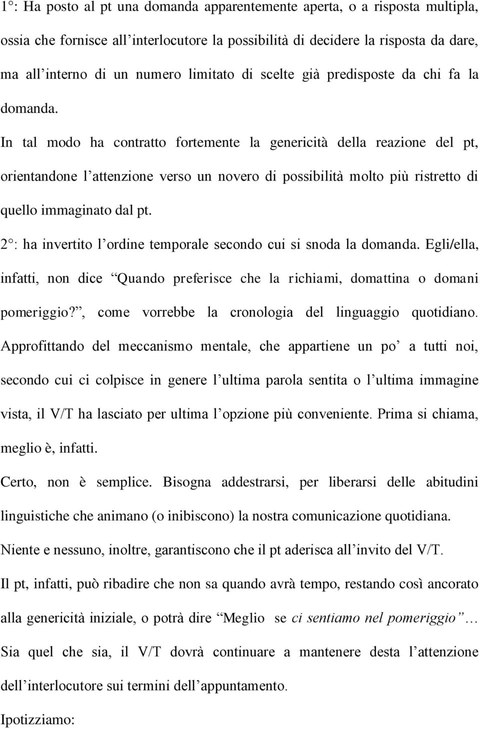 In tal modo ha contratto fortemente la genericità della reazione del pt, orientandone l attenzione verso un novero di possibilità molto più ristretto di quello immaginato dal pt.