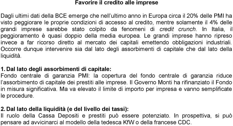 Le grandi imprese hanno ripreso invece a far ricorso diretto al mercato dei capitali emettendo obbligazioni industriali.