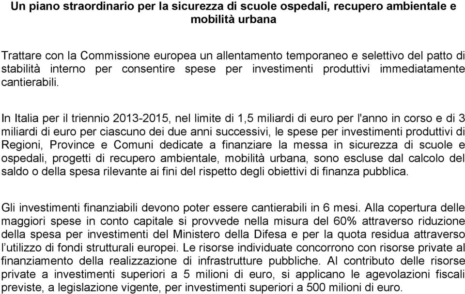 In Italia per il triennio 2013-2015, nel limite di 1,5 miliardi di euro per l'anno in corso e di 3 miliardi di euro per ciascuno dei due anni successivi, le spese per investimenti produttivi di