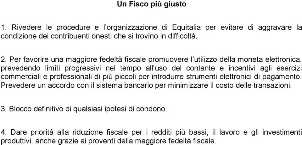 commerciali e professionali di più piccoli per introdurre strumenti elettronici di pagamento. Prevedere un accordo con il sistema bancario per minimizzare il costo delle transazioni. 3.