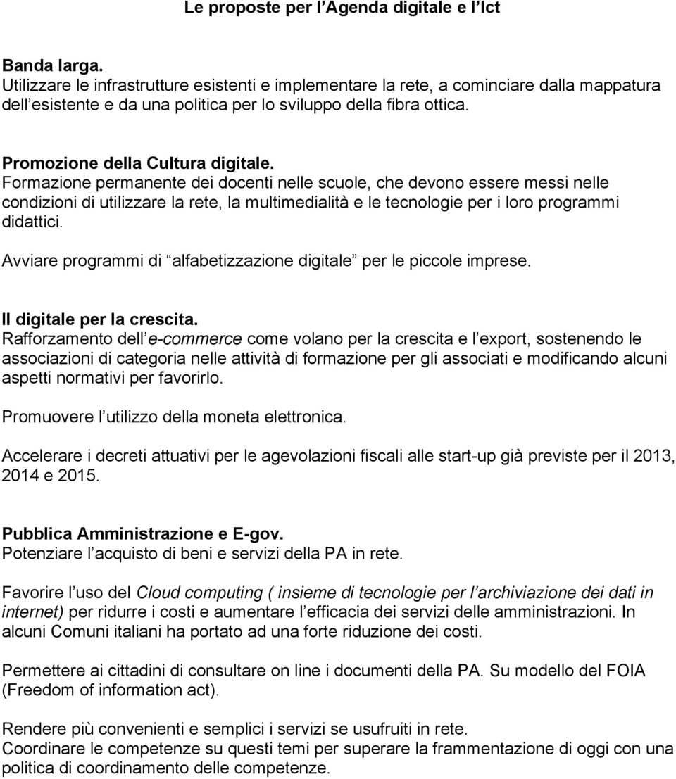 Formazione permanente dei docenti nelle scuole, che devono essere messi nelle condizioni di utilizzare la rete, la multimedialità e le tecnologie per i loro programmi didattici.