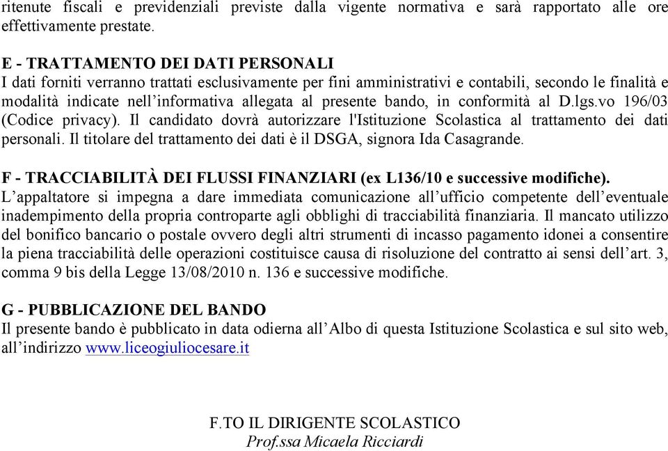 bando, in conformità al D.lgs.vo 196/03 (Codice privacy). Il candidato dovrà autorizzare l'istituzione Scolastica al trattamento dei dati personali.