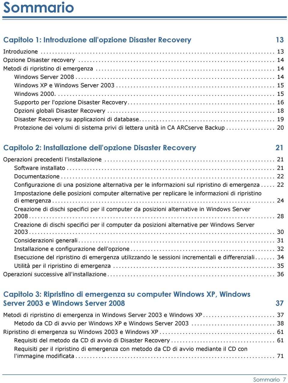 .. 19 Protezione dei volumi di sistema privi di lettera unità in CA ARCserve Backup... 20 Capitolo 2: Installazione dell'opzione Disaster Recovery 21 Operazioni precedenti l'installazione.