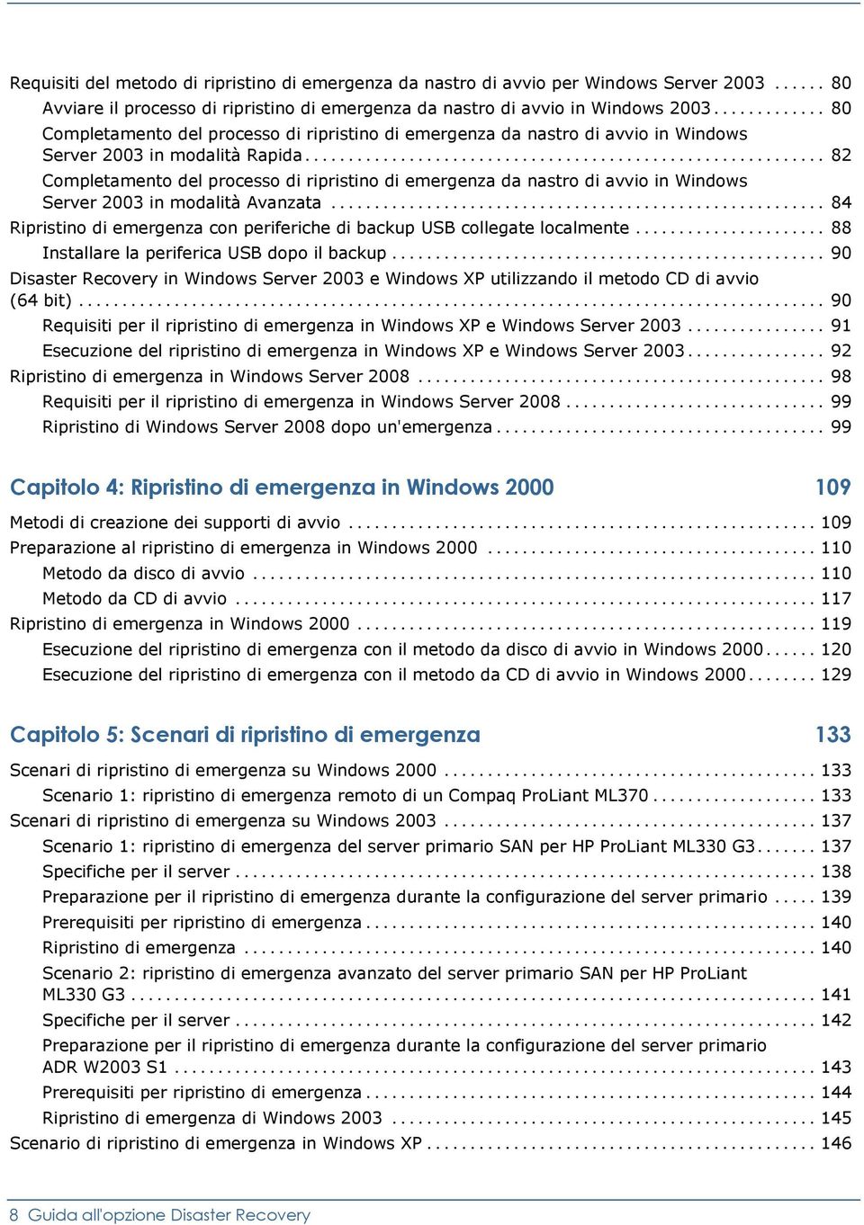 .. 82 Completamento del processo di ripristino di emergenza da nastro di avvio in Windows Server 2003 in modalità Avanzata.