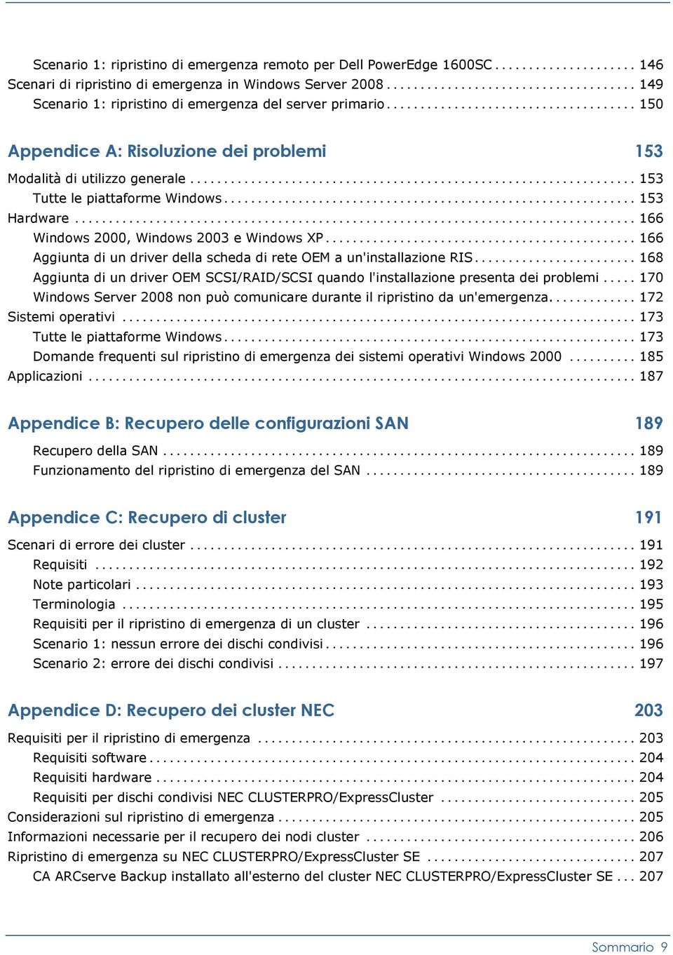 .. 166 Aggiunta di un driver della scheda di rete OEM a un'installazione RIS... 168 Aggiunta di un driver OEM SCSI/RAID/SCSI quando l'installazione presenta dei problemi.