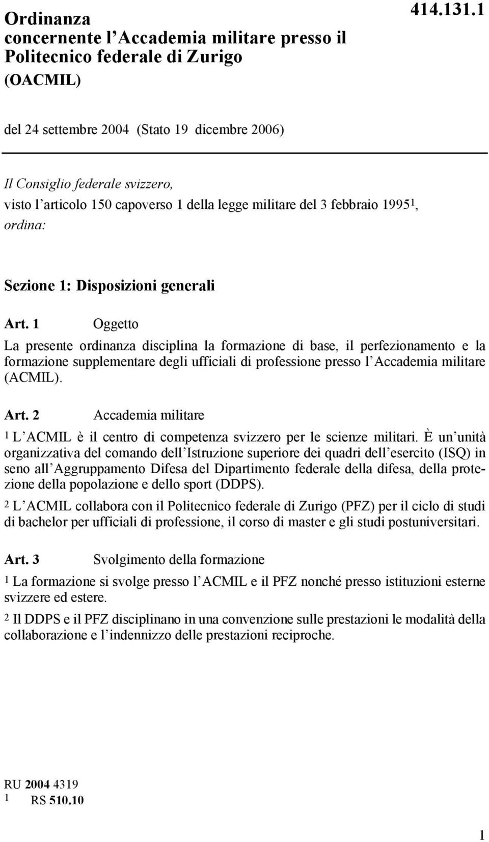 Art. 1 Oggetto La presente ordinanza disciplina la formazione di base, il perfezionamento e la formazione supplementare degli ufficiali di professione presso l Accademia militare (ACMIL). Art.