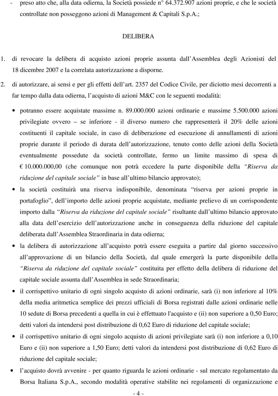 2357 del Codice Civile, per diciotto mesi decorrenti a far tempo dalla data odierna, l acquisto di azioni M&C con le seguenti modalità: potranno essere acquistate massime n. 89.000.