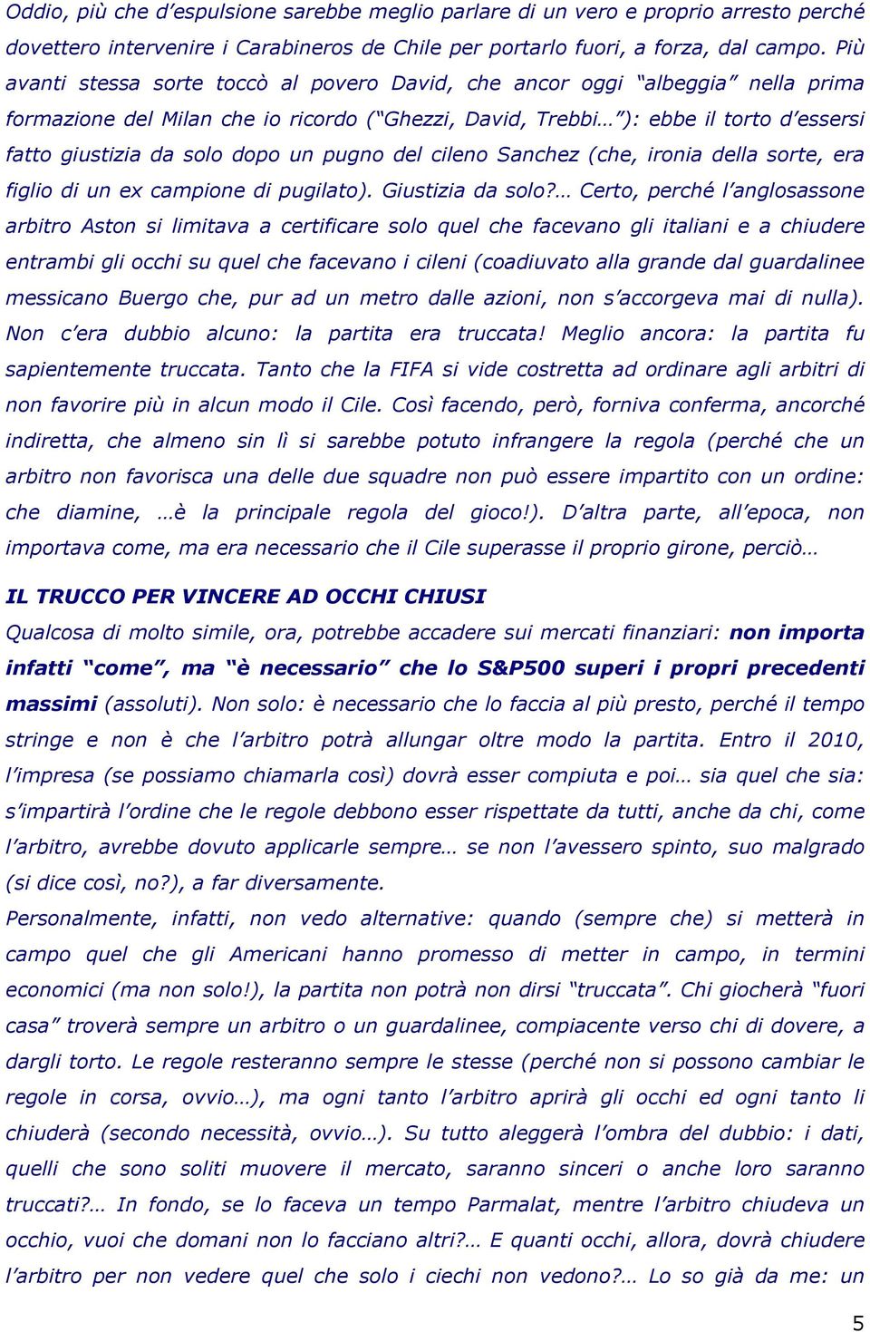 un pugno del cileno Sanchez (che, ironia della sorte, era figlio di un ex campione di pugilato). Giustizia da solo?