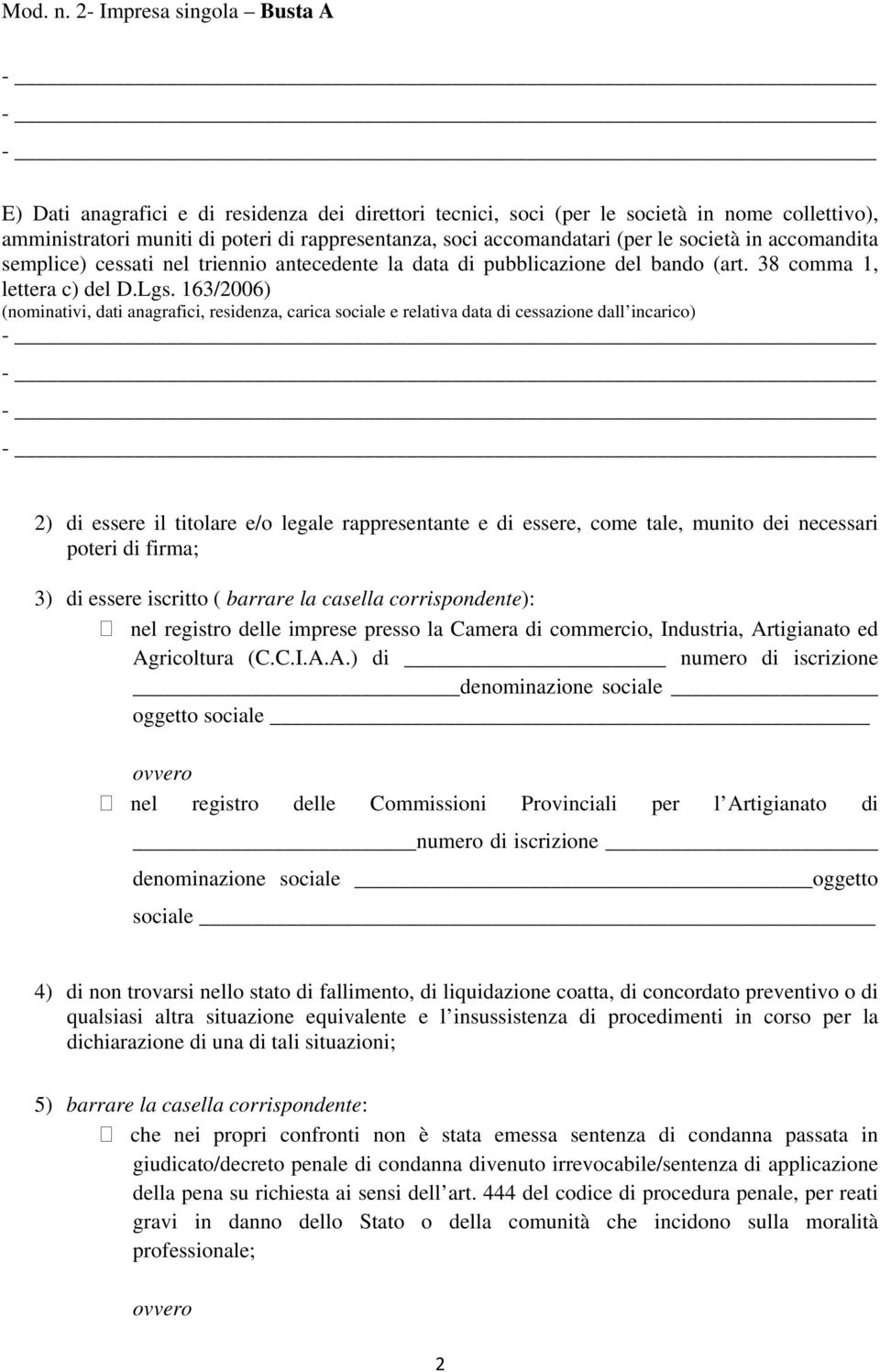 163/2006) (nominativi, dati anagrafici, residenza, carica sociale e relativa data di cessazione dall incarico) 2) di essere il titolare e/o legale rappresentante e di essere, come tale, munito dei