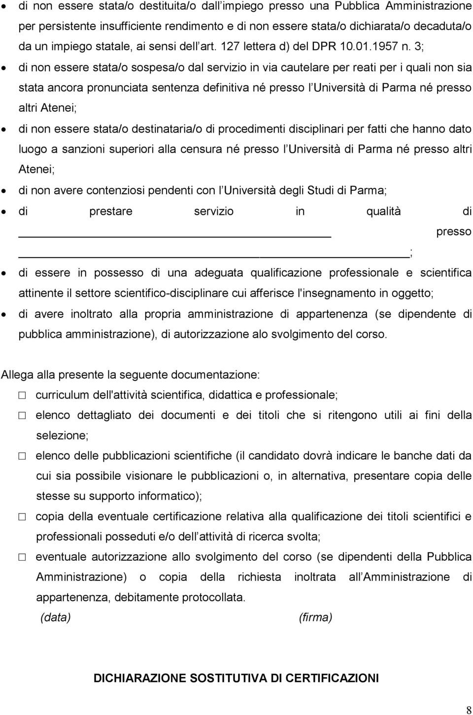 3; di non essere stata/o sospesa/o dal servizio in via cautelare per reati per i quali non sia stata ancora pronunciata sentenza definitiva né presso l Università di Parma né presso altri Atenei; di