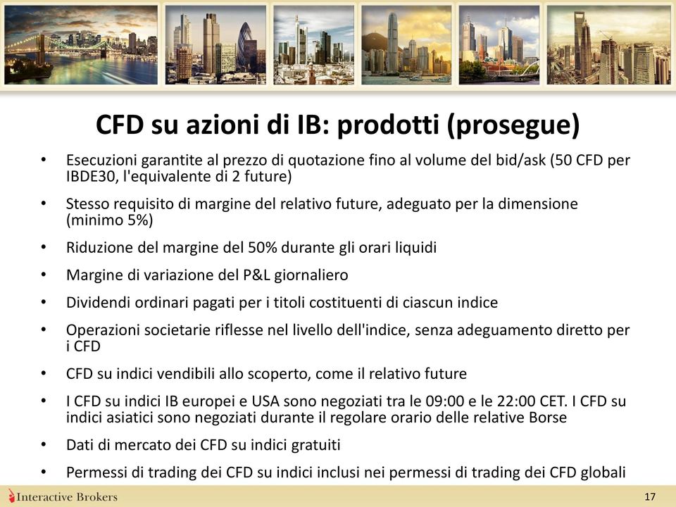 costituenti di ciascun indice Operazioni societarie riflesse nel livello dell'indice, senza adeguamento diretto per i CFD CFD su indici vendibili allo scoperto, come il relativo future I CFD su