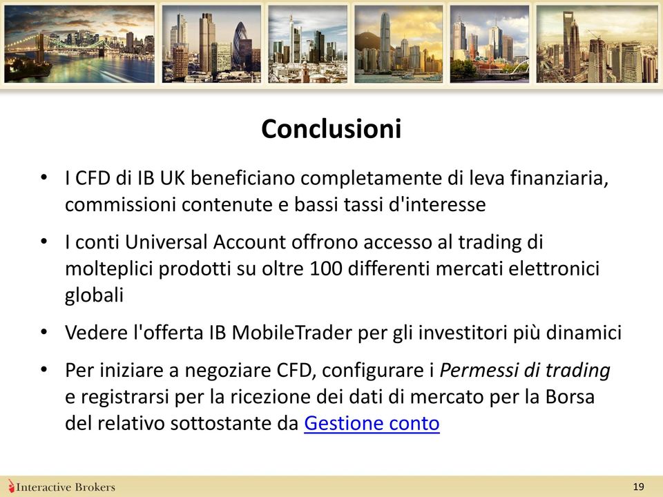 globali Vedere l'offerta IB MobileTrader per gli investitori più dinamici Per iniziare a negoziare CFD, configurare i