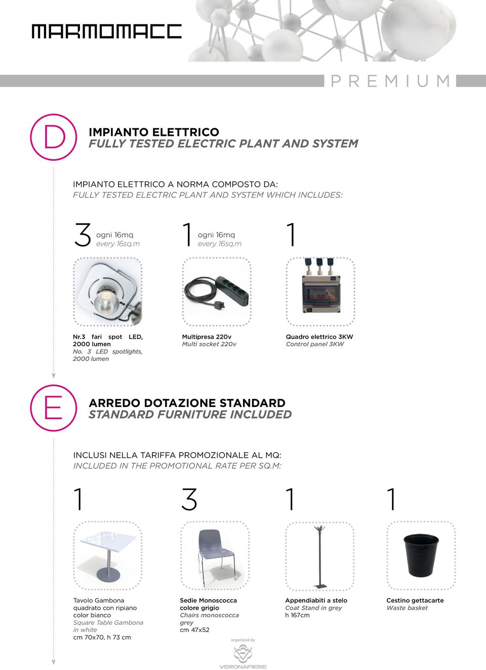 3 LED spotlights, 2000 lumen Multipresa 220v Multi socket 220v Quadro elettrico 3KW Control panel 3KW E ARREDO DOTAZIONE STANDARD STANDARD FURNITURE INCLUDED INCLUSI NELLA TARIFFA