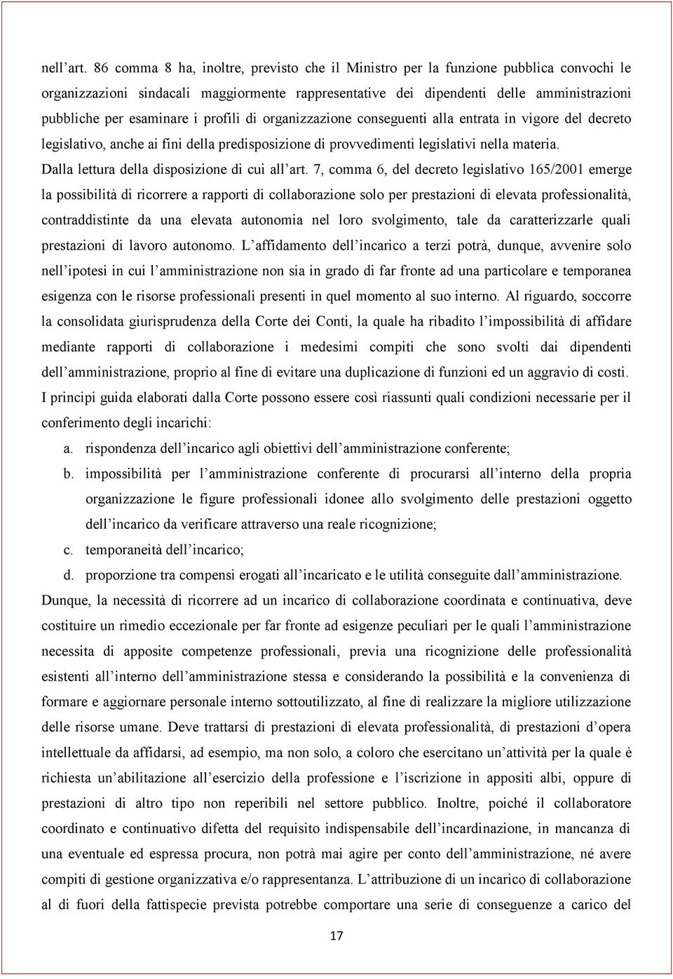 esaminare i profili di organizzazione conseguenti alla entrata in vigore del decreto legislativo, anche ai fini della predisposizione di provvedimenti legislativi nella materia.