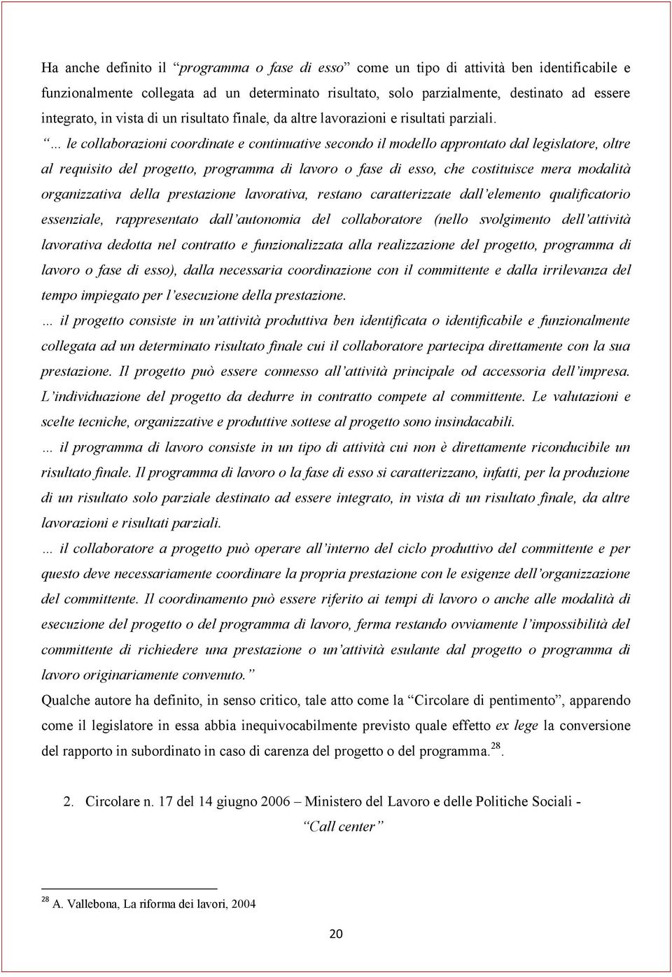 le collaborazioni coordinate e continuative secondo il modello approntato dal legislatore, oltre al requisito del progetto, programma di lavoro o fase di esso, che costituisce mera modalità