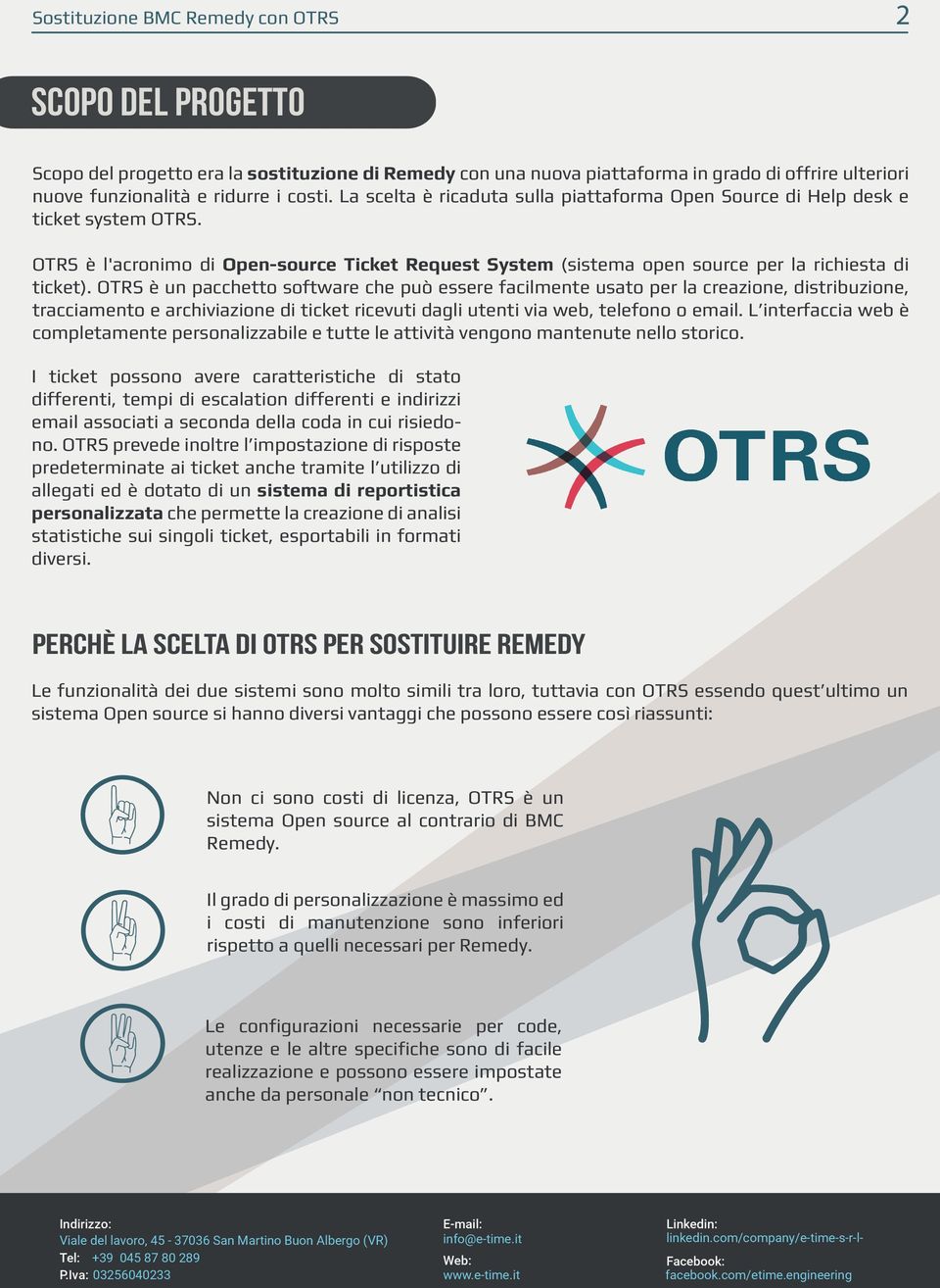 OTRS è un pacchetto software che può essere facilmente usato per la creazione, distribuzione, tracciamento e archiviazione di ticket ricevuti dagli utenti via web, telefono o email.