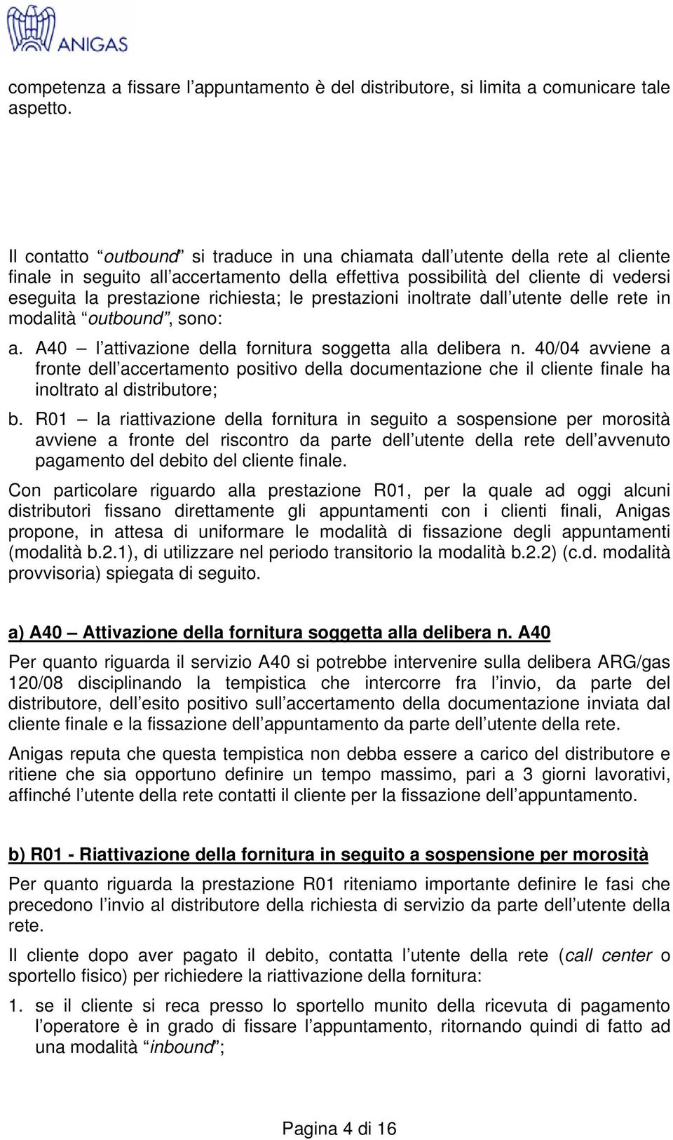 richiesta; le prestazioni inoltrate dall utente delle rete in modalità outbound, sono: a. A40 l attivazione della fornitura soggetta alla delibera n.