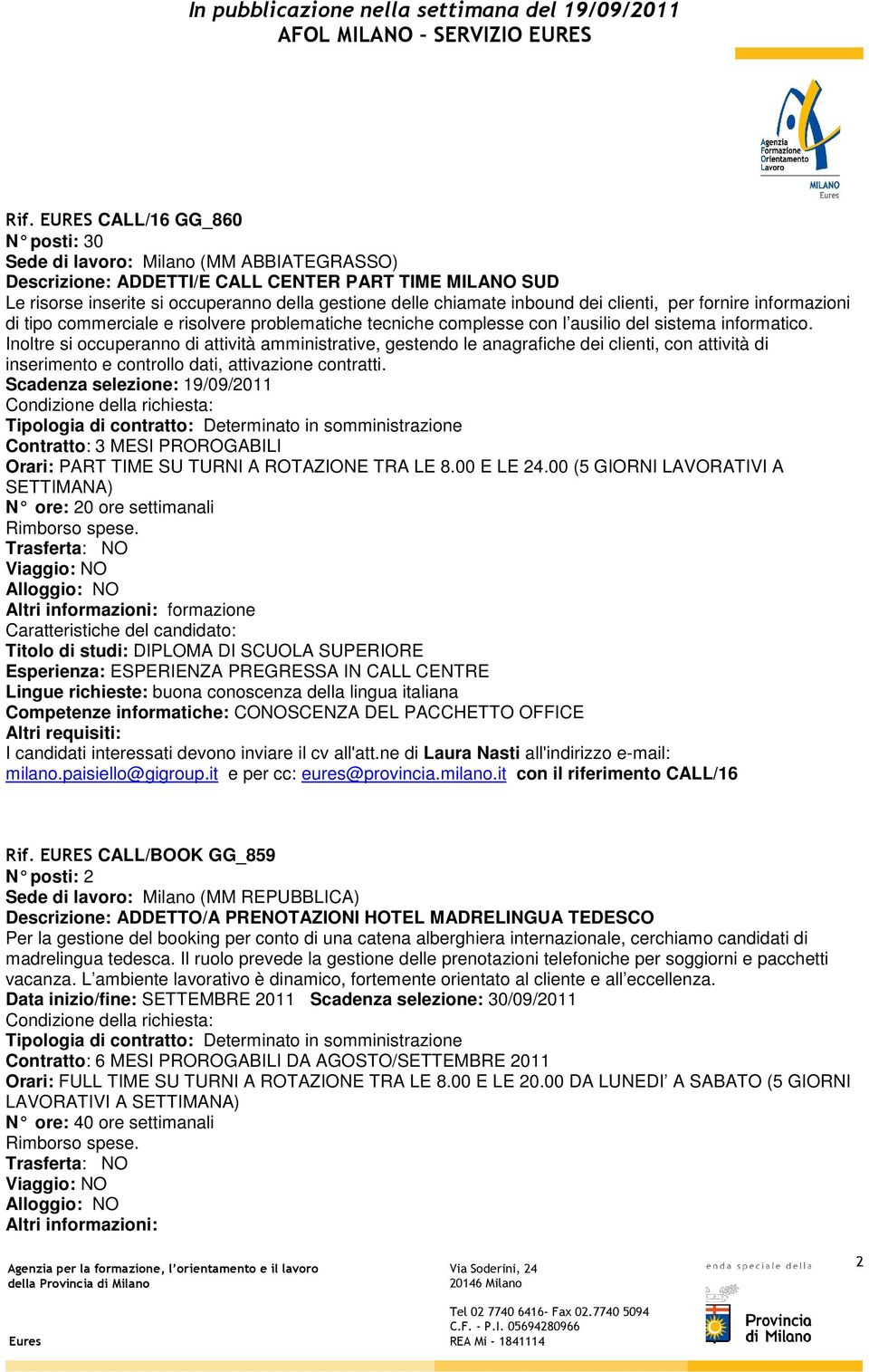 Inoltre si occuperanno di attività amministrative, gestendo le anagrafiche dei clienti, con attività di inserimento e controllo dati, attivazione contratti.