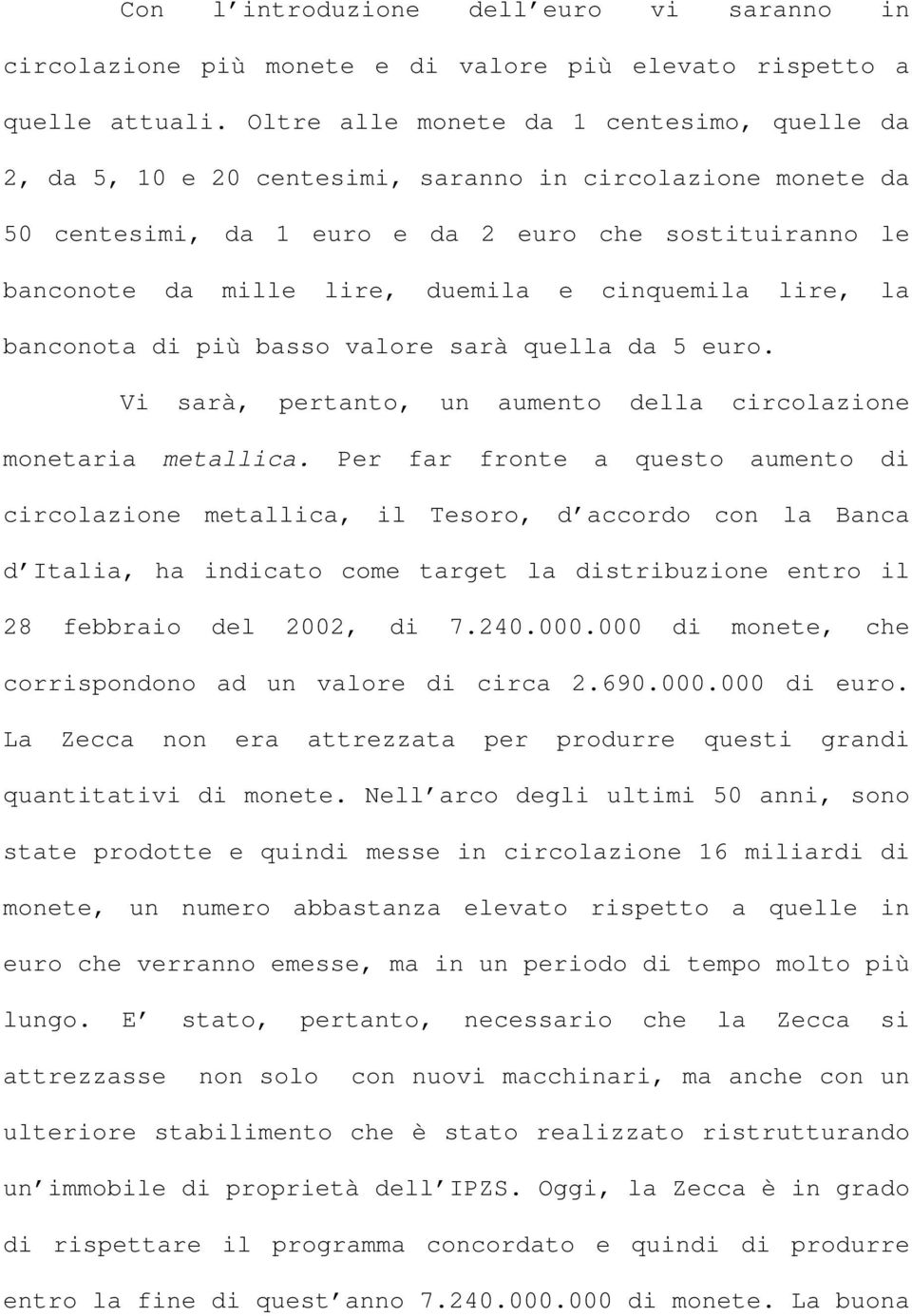 cinquemila lire, la banconota di più basso valore sarà quella da 5 euro. Vi sarà, pertanto, un aumento della circolazione monetaria metallica.