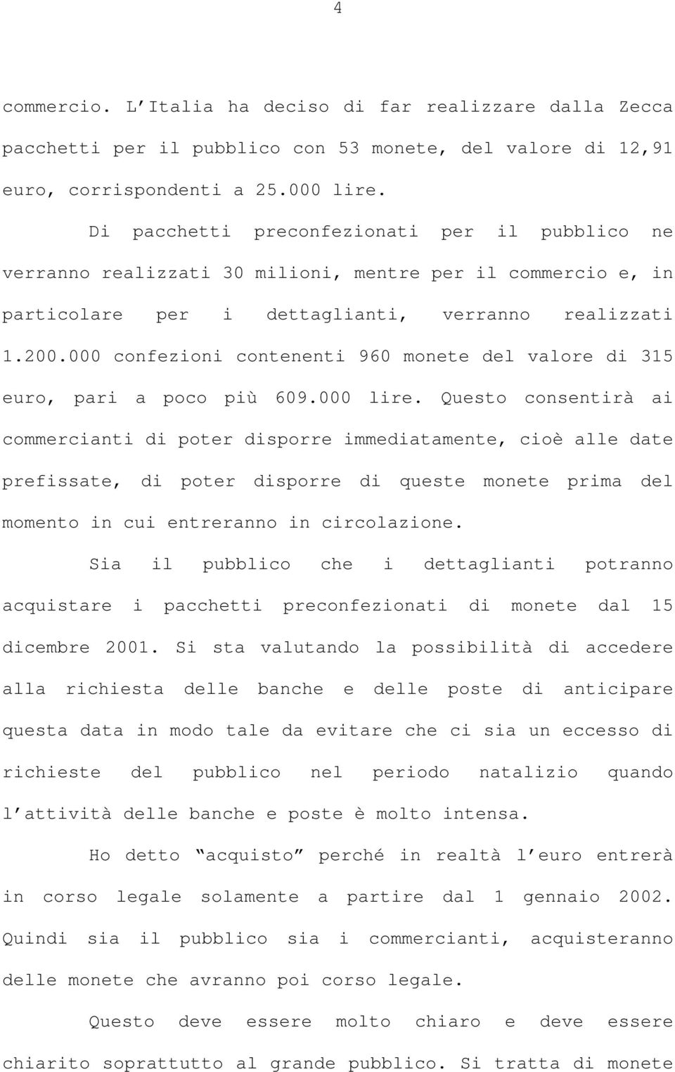 000 confezioni contenenti 960 monete del valore di 315 euro, pari a poco più 609.000 lire.