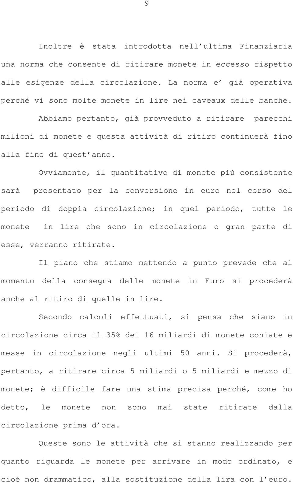 Abbiamo pertanto, già provveduto a ritirare parecchi milioni di monete e questa attività di ritiro continuerà fino alla fine di quest anno.