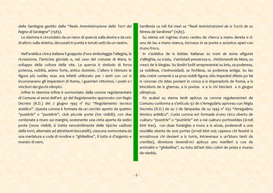 Nell araldica civica italiana il grappolo d uva simboleggia l allegria, la ricreazione, l amicizia gioviale e, nel caso del comune di Mara, lo sviluppo della coltura della vite.