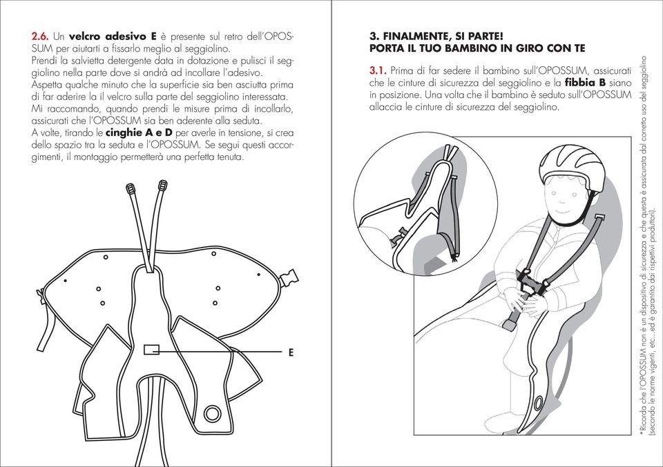 Aspetta qualche minuto che la superficie sia ben asciutta prima di far aderire la il velcro sulla parte del seggiolino interessata.