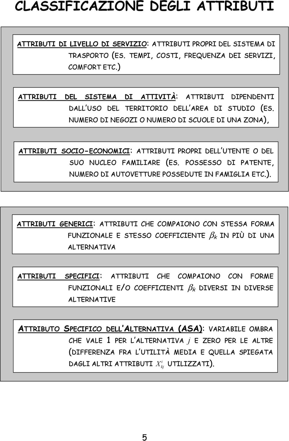 NMERO DI NEGOZI O NMERO DI SCOLE DI NA ZONA, ATTRIBTI SOCIO-ECONOMICI: ATTRIBTI PROPRI DELL TENTE O DEL SO NCLEO FAMILIARE ES. POSSESSO DI PATENTE, NMERO DI ATOVETTRE POSSEDTE IN FAMIGLIA ETC.