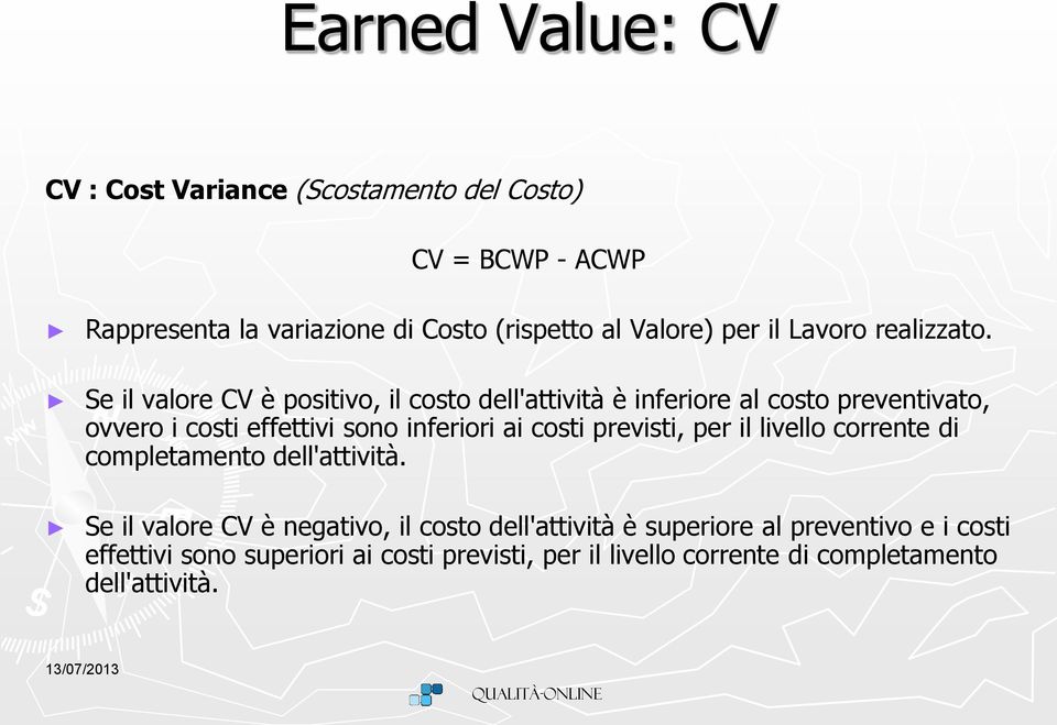 Se il valore CV è positivo, il costo dell'attività è inferiore al costo preventivato, ovvero i costi effettivi sono inferiori ai costi