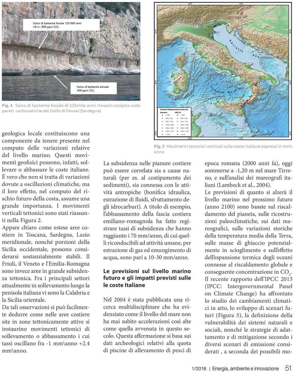 È vero che non si tratta di variazioni dovute a oscillazioni climatiche, ma il loro effetto, nel computo del rischio futuro della costa, assume una grande importanza.