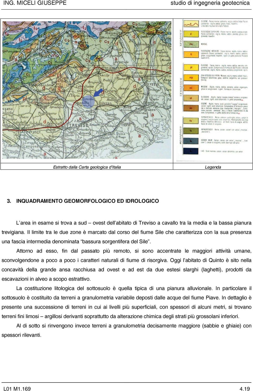 Il limite tra le due zone è marcato dal corso del fiume Sile che caratterizza con la sua presenza una fascia intermedia denominata bassura sorgentifera del Sile.