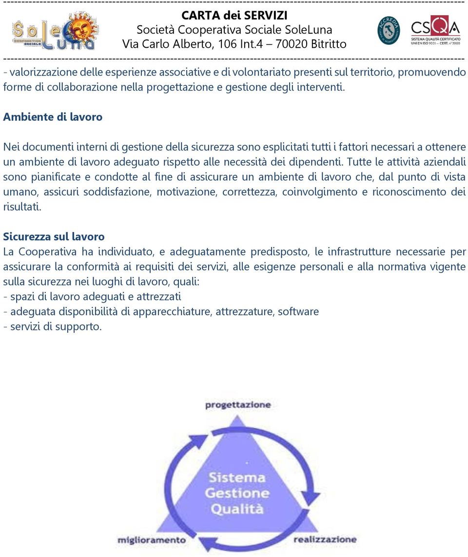 Tutte le attività aziendali sono pianificate e condotte al fine di assicurare un ambiente di lavoro che, dal punto di vista umano, assicuri soddisfazione, motivazione, correttezza, coinvolgimento e