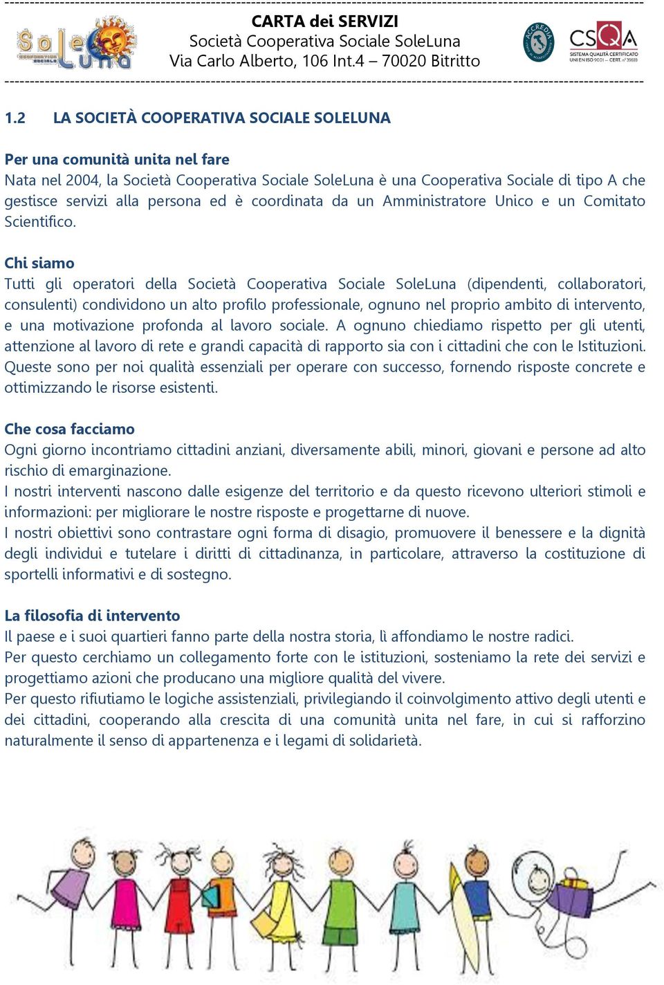 Chi siamo Tutti gli operatori della (dipendenti, collaboratori, consulenti) condividono un alto profilo professionale, ognuno nel proprio ambito di intervento, e una motivazione profonda al lavoro