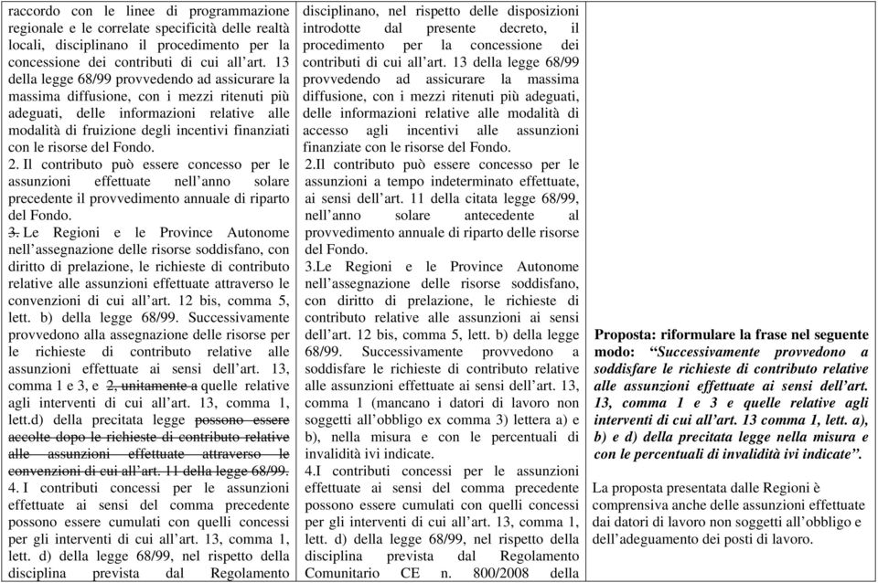 risorse del Fondo. 2. Il contributo può essere concesso per le assunzioni effettuate nell anno solare precedente il provvedimento annuale di riparto del Fondo. 3.