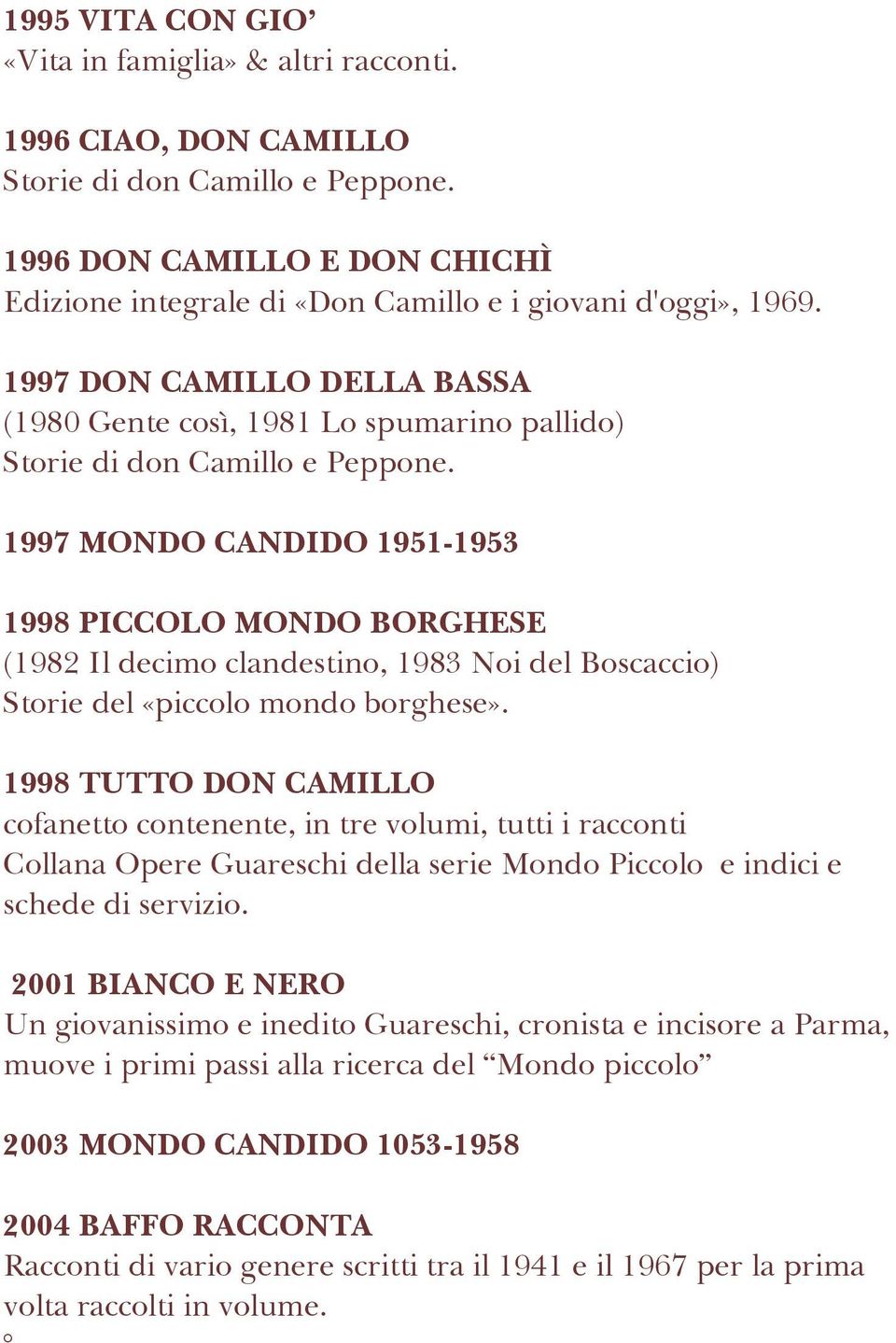 1997 MONDO CANDIDO 1951-1953 1998 PICCOLO MONDO BORGHESE (1982 Il decimo clandestino, 1983 Noi del Boscaccio) Storie del «piccolo mondo borghese».