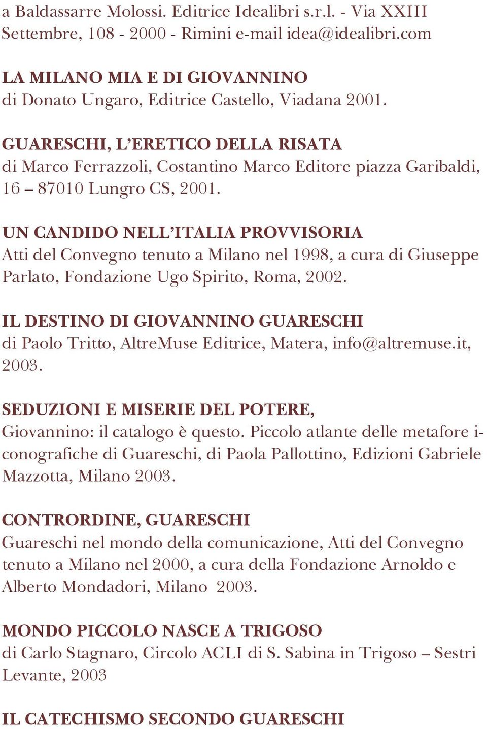 UN CANDIDO NELL ITALIA PROVVISORIA Atti del Convegno tenuto a Milano nel 1998, a cura di Giuseppe Parlato, Fondazione Ugo Spirito, Roma, 2002.