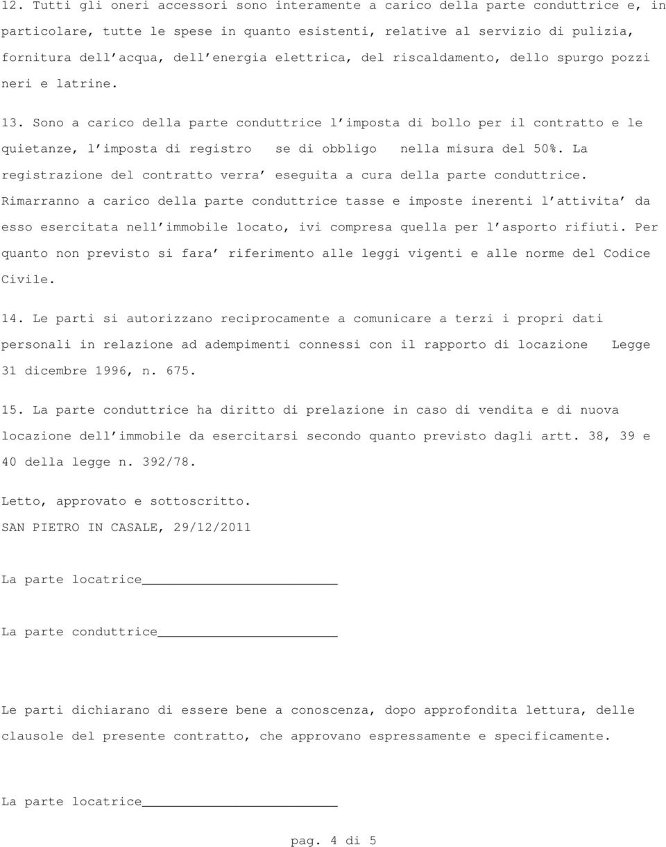 Sono a carico della parte conduttrice l'imposta di bollo per il contratto e le quietanze, l'imposta di registro se di obbligo nella misura del 50%.