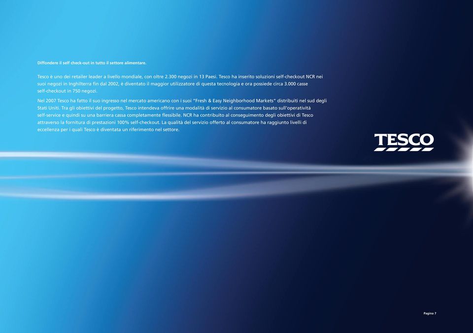 000 casse self-checkout in 750 negozi. Nel 2007 Tesco ha fatto il suo ingresso nel mercato americano con i suoi Fresh & Easy Neighborhood Markets distribuiti nel sud degli Stati Uniti.