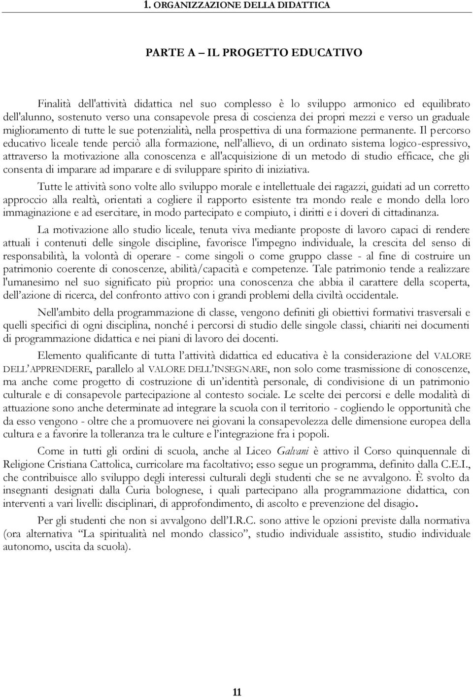 Il percorso educativo liceale tende perciò alla formazione, nell allievo, di un ordinato sistema logico-espressivo, attraverso la motivazione alla conoscenza e all'acquisizione di un metodo di studio