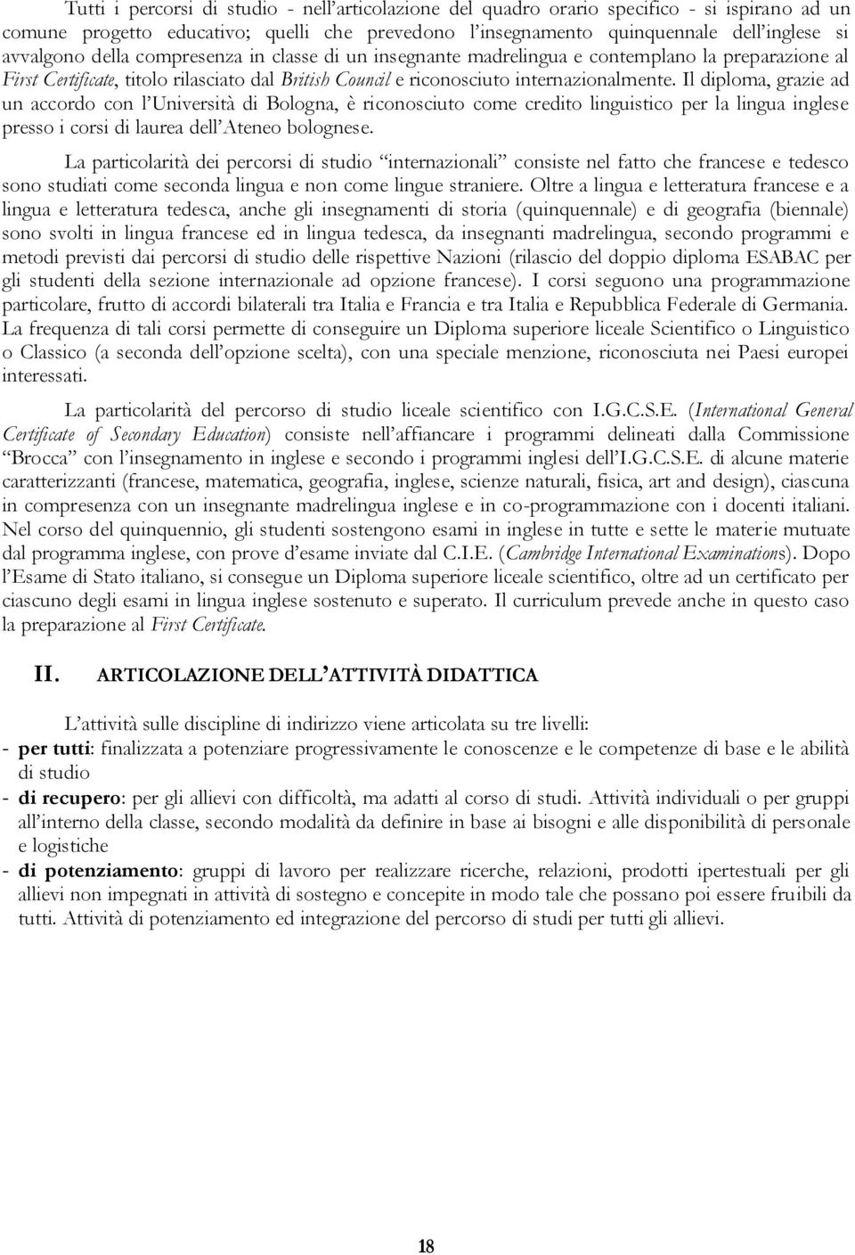 Il diploma, grazie ad un accordo con l Università di Bologna, è riconosciuto come credito linguistico per la lingua inglese presso i corsi di laurea dell Ateneo bolognese.
