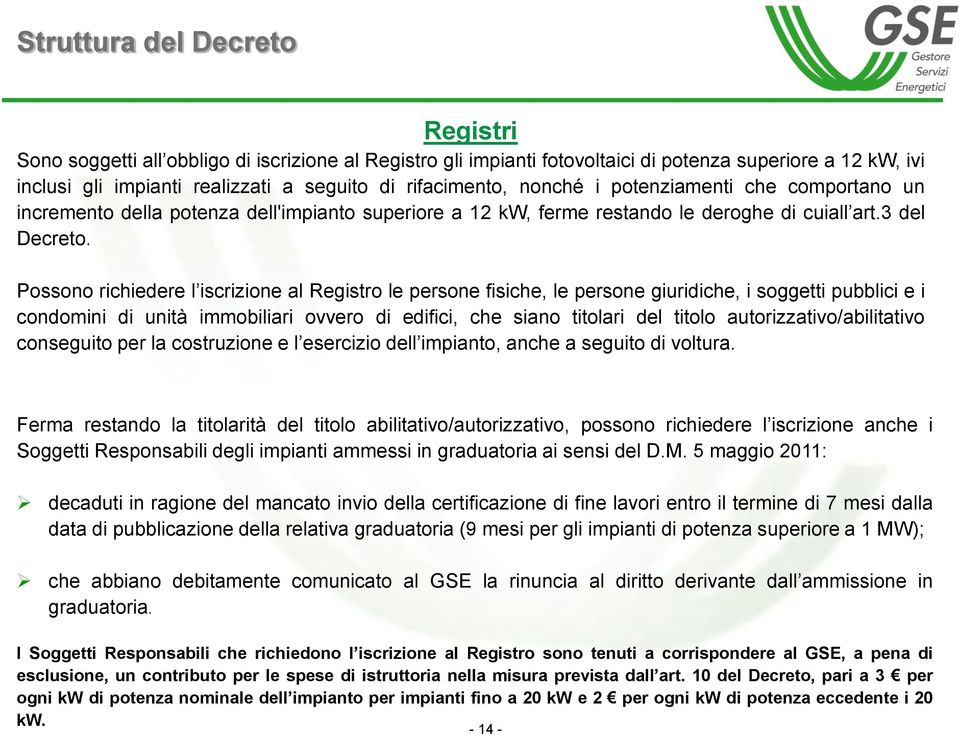 Possono richiedere l iscrizione al Registro le persone fisiche, le persone giuridiche, i soggetti pubblici e i condomini di unità immobiliari ovvero di edifici, che siano titolari del titolo