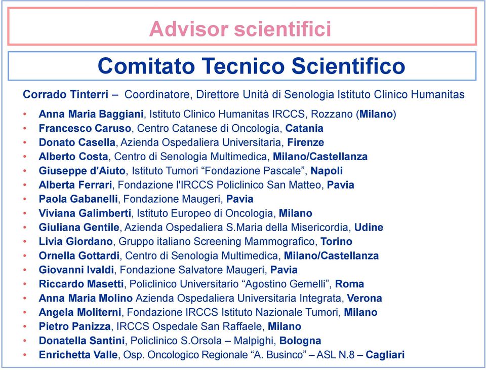 d'aiuto, Istituto Tumori Fondazione Pascale, Napoli Alberta Ferrari, Fondazione l'irccs Policlinico San Matteo, Pavia Paola Gabanelli, Fondazione Maugeri, Pavia Viviana Galimberti, Istituto Europeo