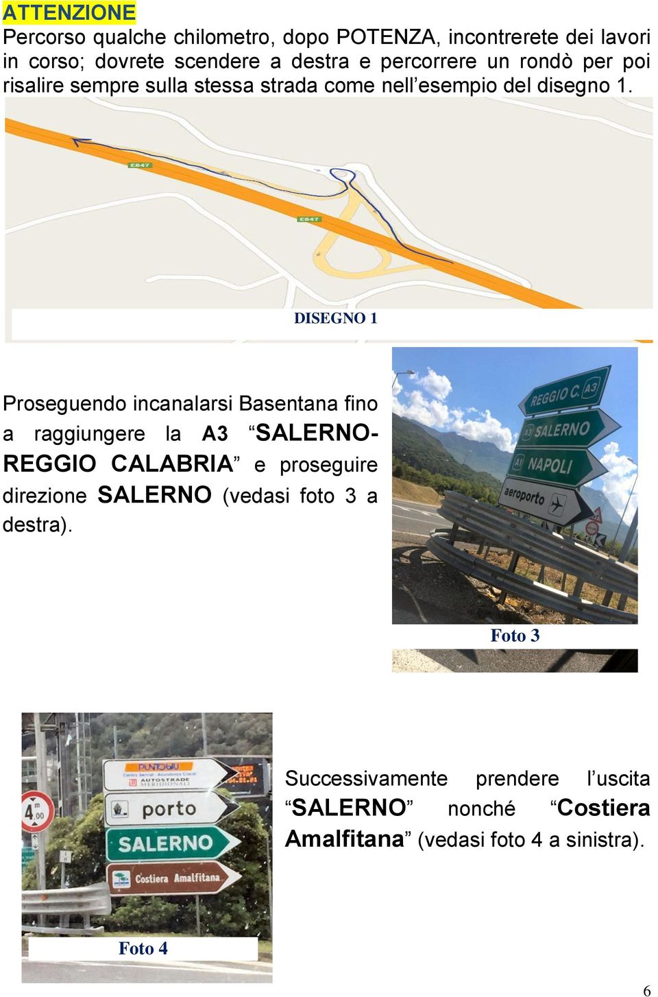 DISEGNO 1 Proseguendo incanalarsi Basentana fino a raggiungere la A3 SALERNO- REGGIO CALABRIA e proseguire direzione