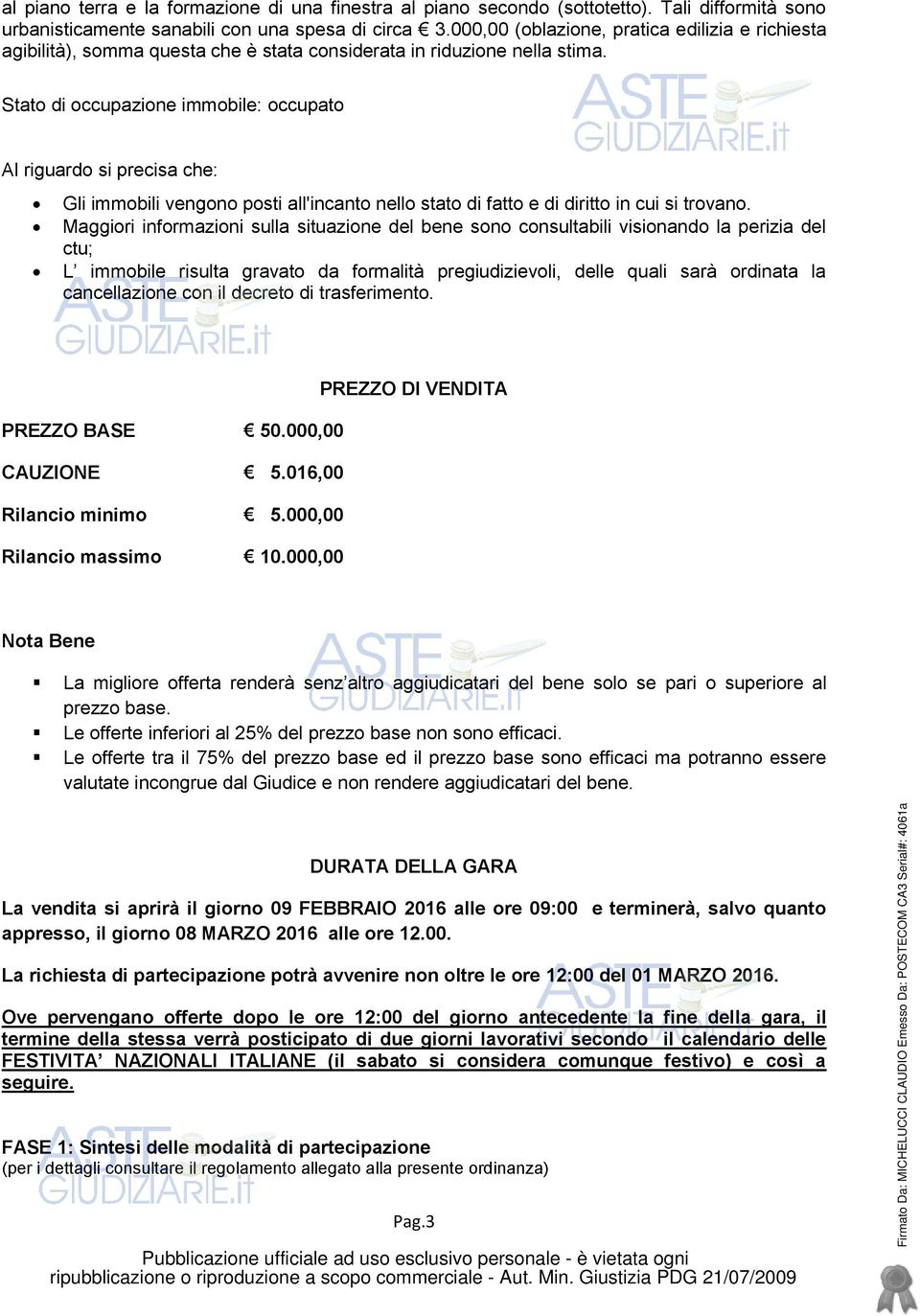 Stato di occupazione immobile: occupato Al riguardo si precisa che: Gli immobili vengono posti all'incanto nello stato di fatto e di diritto in cui si trovano.