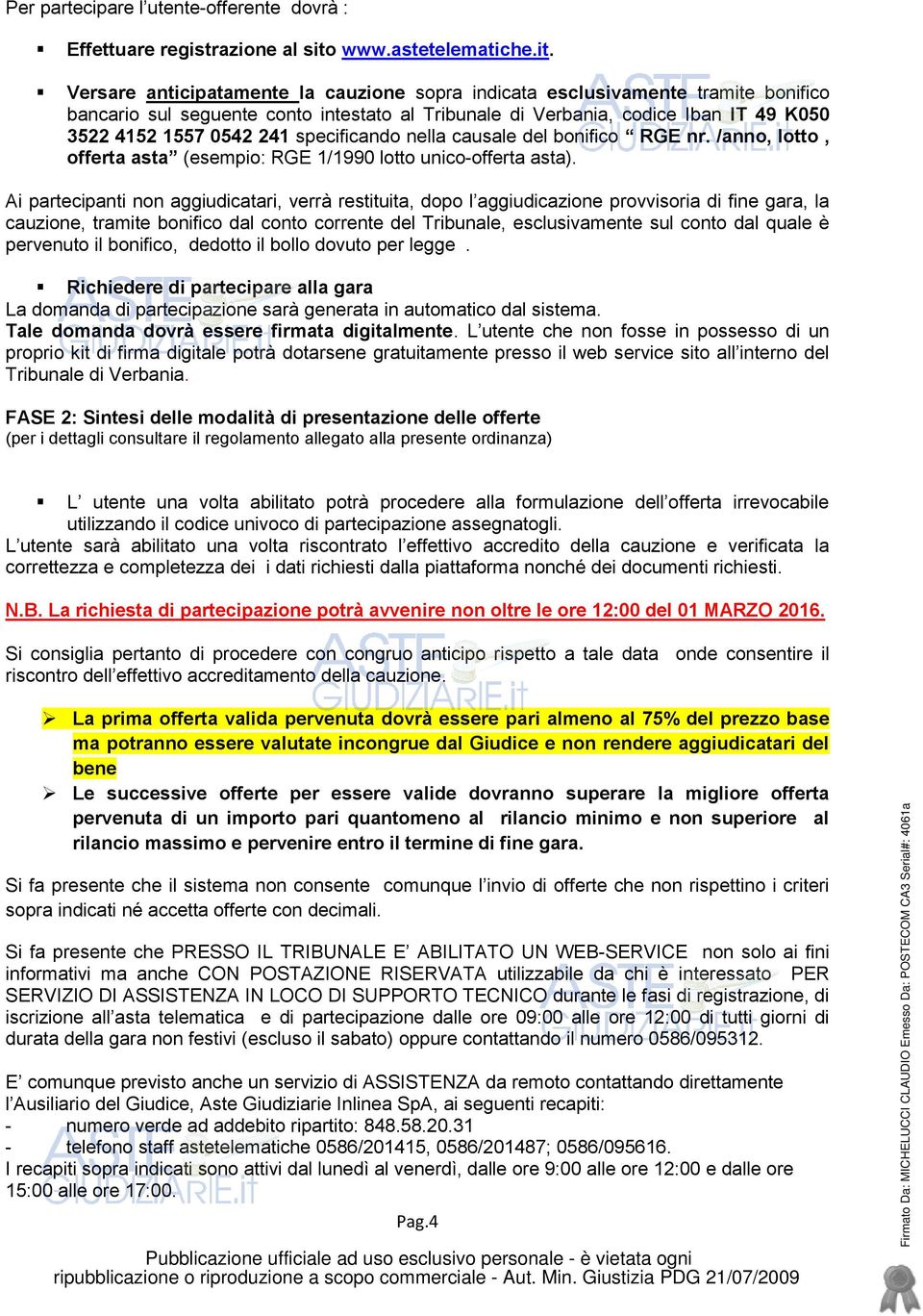 Versare anticipatamente la cauzione sopra indicata esclusivamente tramite bonifico bancario sul seguente conto intestato al Tribunale di Verbania, codice Iban IT 49 K050 3522 4152 1557 0542 241