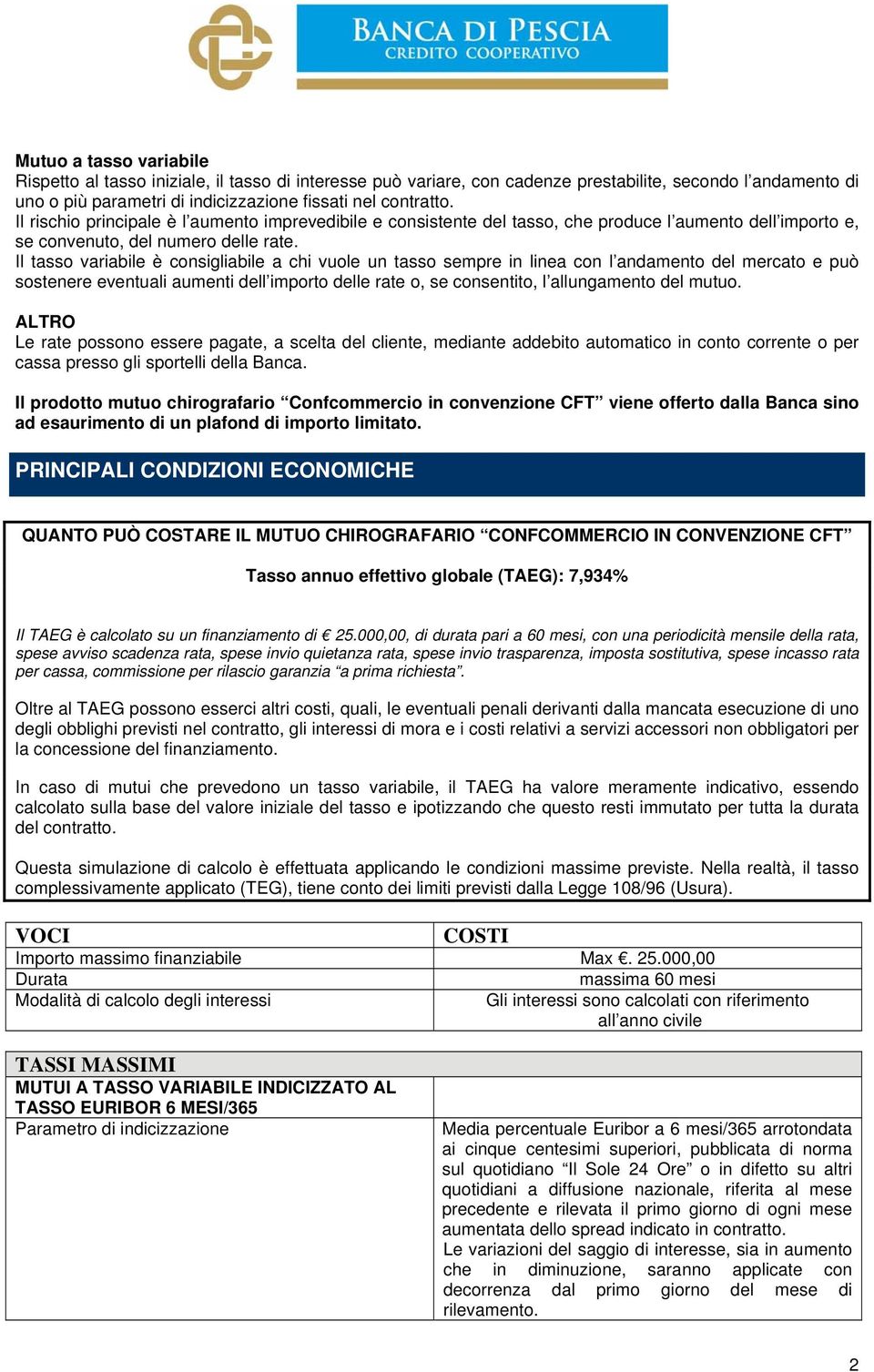 Il tasso variabile è consigliabile a chi vuole un tasso sempre in linea con l andamento del mercato e può sostenere eventuali aumenti dell importo delle rate o, se consentito, l allungamento del